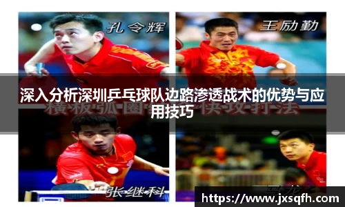 深入分析深圳乒乓球队边路渗透战术的优势与应用技巧